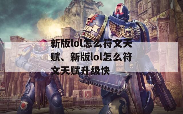 新版lol怎么符文天赋、新版lol怎么符文天赋升级快