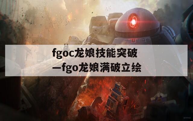 fgoc龙娘技能突破—fgo龙娘满破立绘