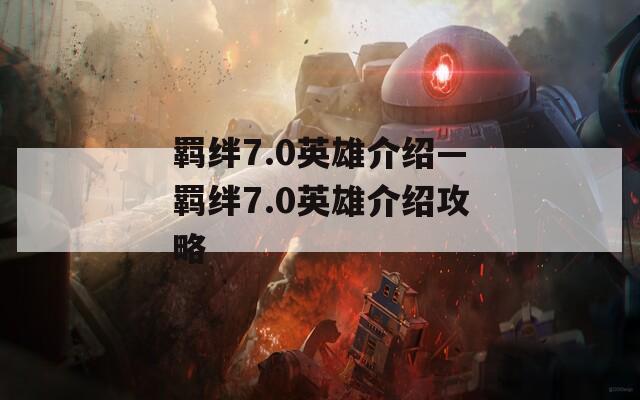 羁绊7.0英雄介绍—羁绊7.0英雄介绍攻略