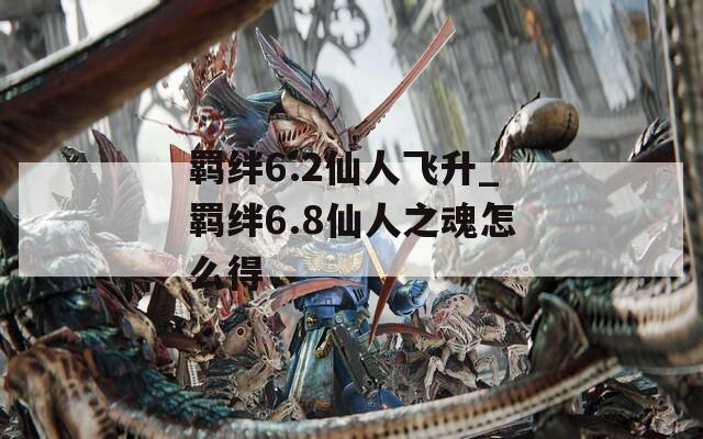 羁绊6.2仙人飞升_羁绊6.8仙人之魂怎么得