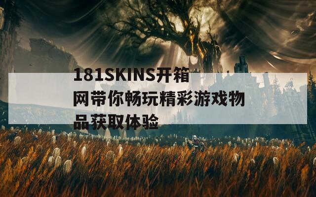 181SKINS开箱网带你畅玩精彩游戏物品获取体验