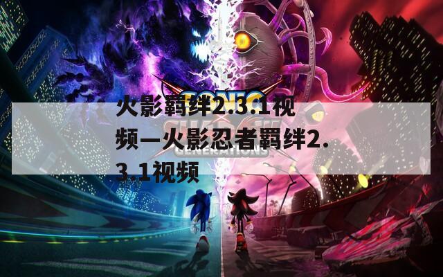 火影羁绊2.3.1视频—火影忍者羁绊2.3.1视频