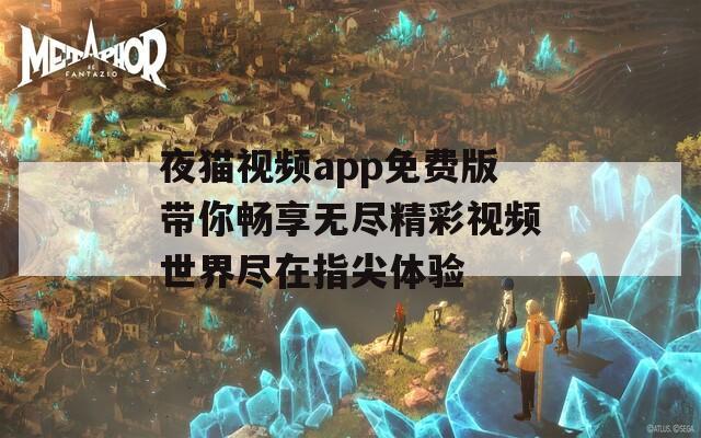 夜猫视频app免费版带你畅享无尽精彩视频世界尽在指尖体验