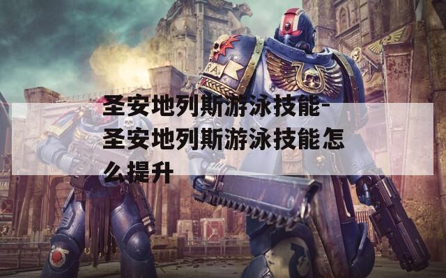 圣安地列斯游泳技能-圣安地列斯游泳技能怎么提升