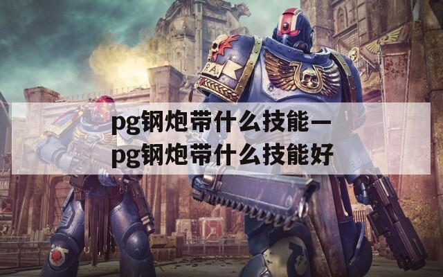 pg钢炮带什么技能—pg钢炮带什么技能好