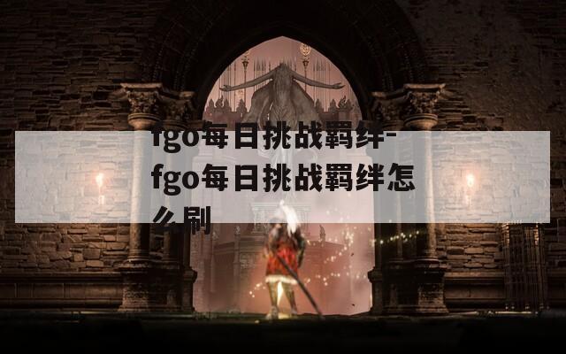 fgo每日挑战羁绊-fgo每日挑战羁绊怎么刷