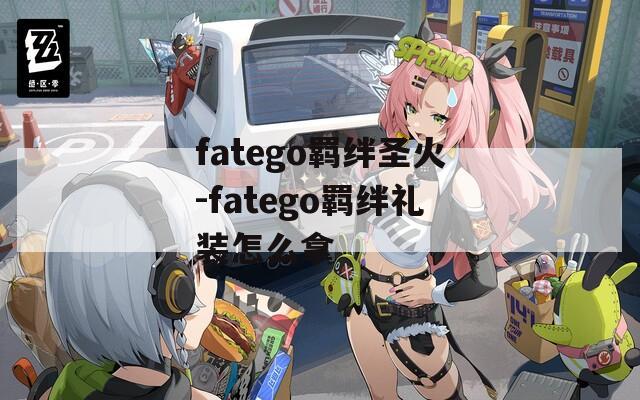 fatego羁绊圣火-fatego羁绊礼装怎么拿