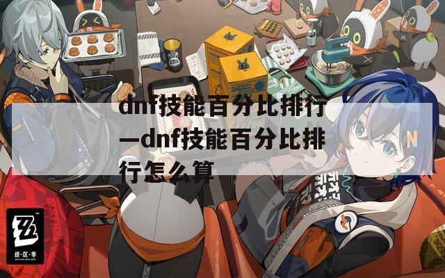 dnf技能百分比排行—dnf技能百分比排行怎么算