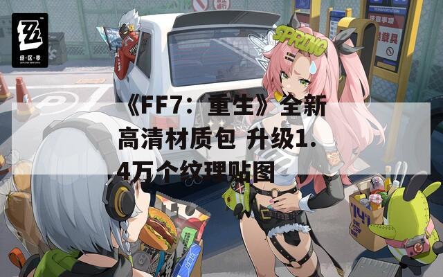 《FF7：重生》全新高清材质包 升级1.4万个纹理贴图