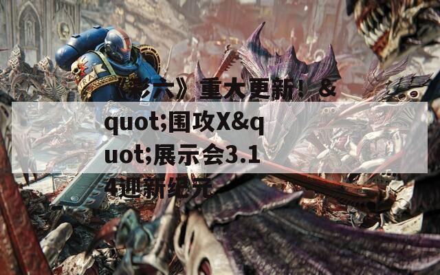 《彩六》重大更新！"围攻X"展示会3.14迎新纪元