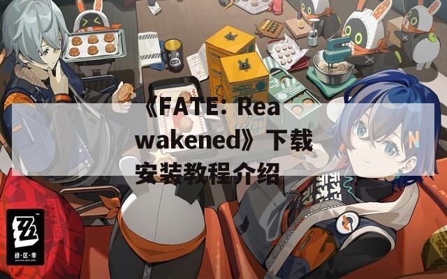 《FATE: Reawakened》下载安装教程介绍