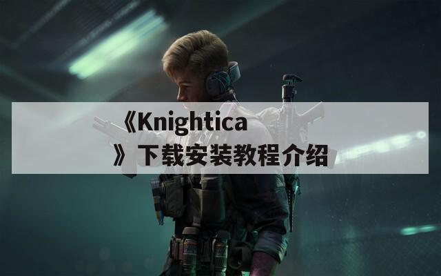 《Knightica》下载安装教程介绍