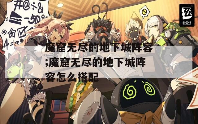 魔窟无尽的地下城阵容;魔窟无尽的地下城阵容怎么搭配