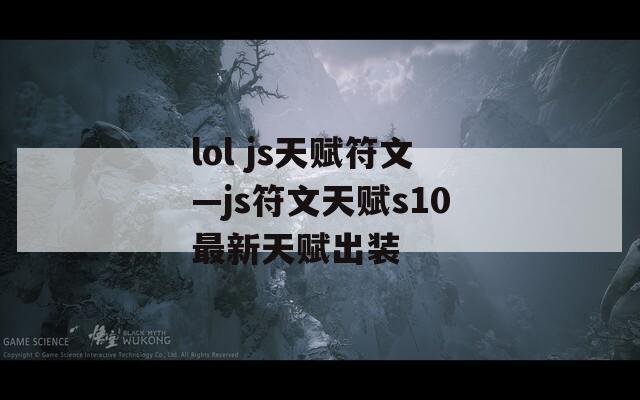 lol js天赋符文—js符文天赋s10最新天赋出装